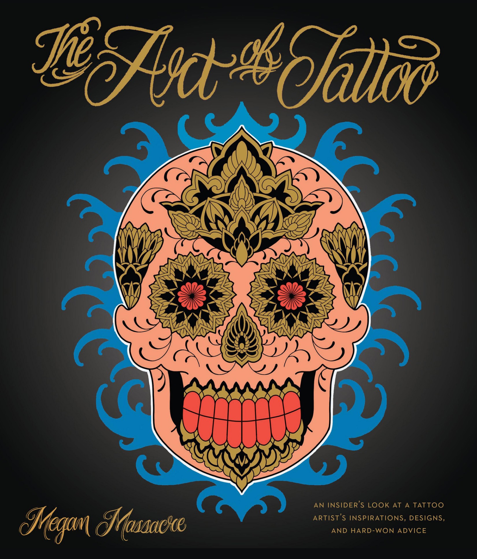 The Art of Tattoo: A Tattoo Artist's Inspirations, Designs, and Hard-Won Advice